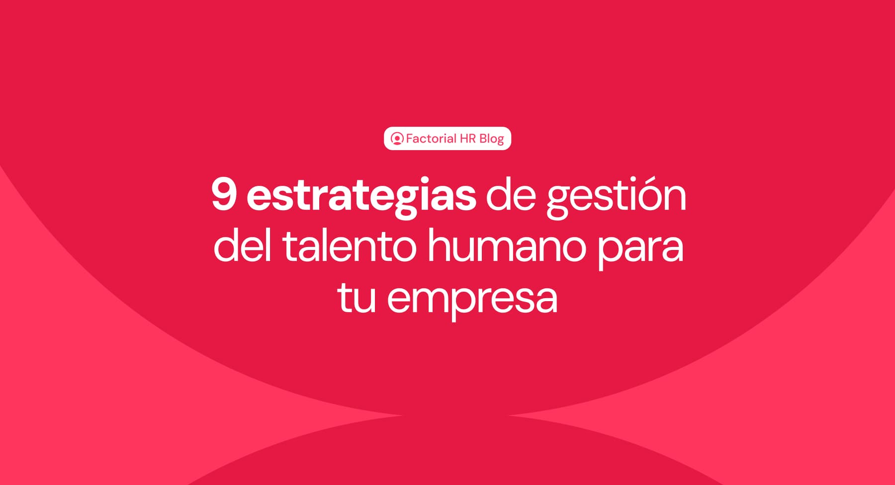 9 estrategias de gestión del talento humano que podrás implementar en tu empresa