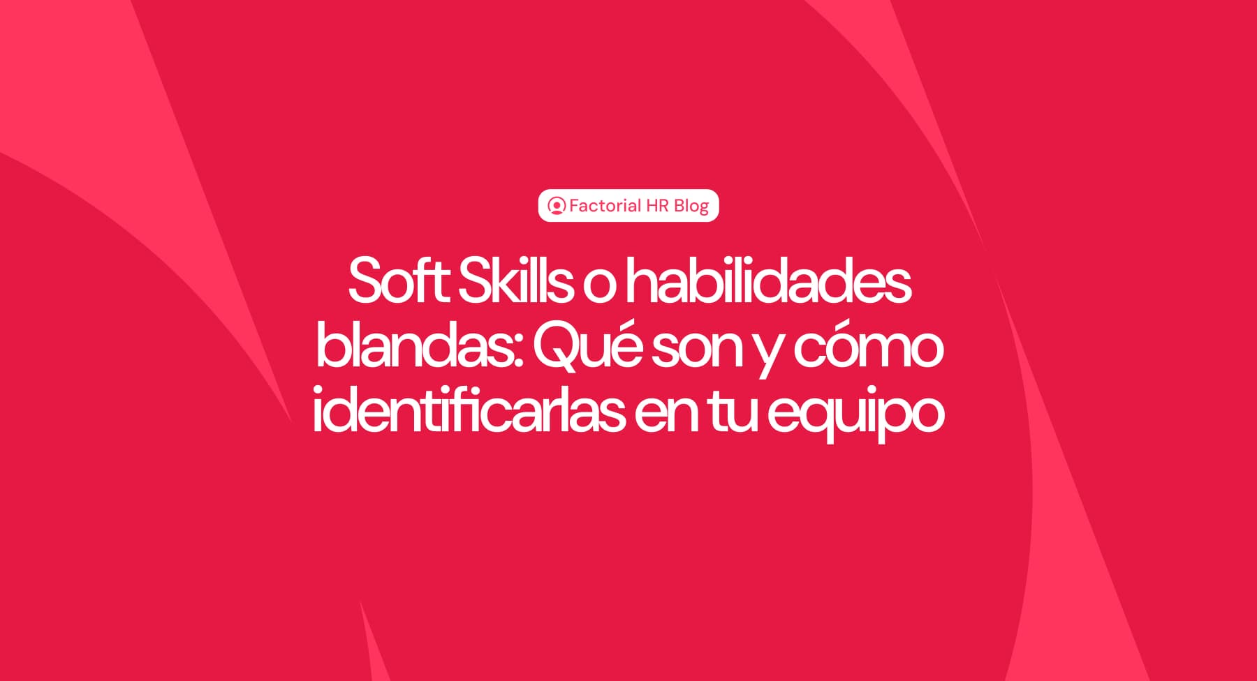 Soft Skills o habilidades blandas: Qué son y cómo identificarlas en tu equipo