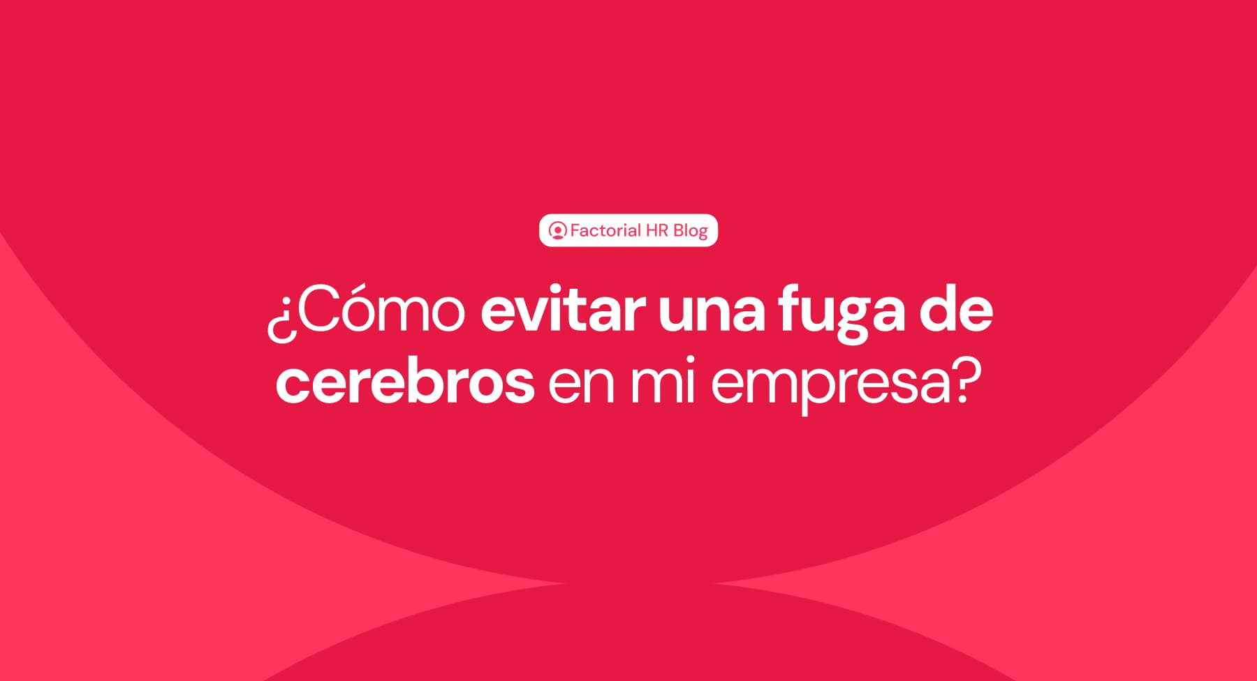 ¿Cómo evitar una fuga de cerebros en mi empresa?