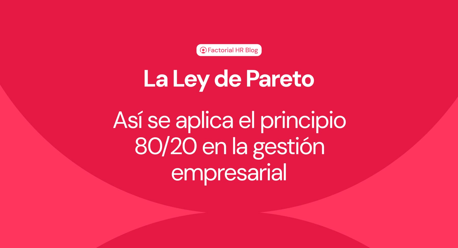 ¿Qué es la Ley de Pareto? Cómo aplicar el principio 80/20 en la gestión empresarial.