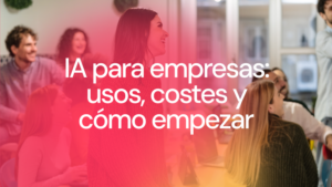 IA para empresas: usos, costes y cómo empezar