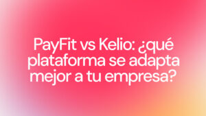 PayFit vs Kelio: ¿qué plataforma se adapta mejor a tu empresa?