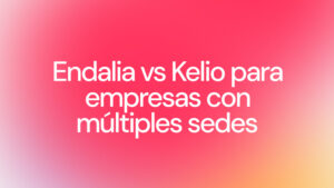 Endalia vs Kelio para empresas con múltiples sedes