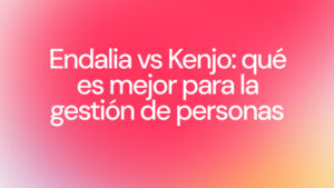 Endalia vs Kenjo: qué es mejor para la gestión de personas