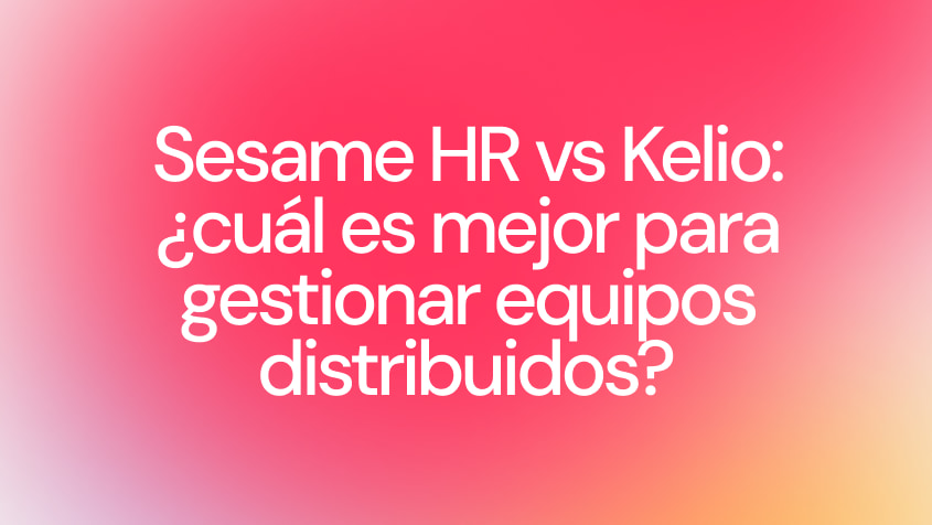 Sesame HR vs Kelio: cuál es mejor para gestionar equipos distribuidos