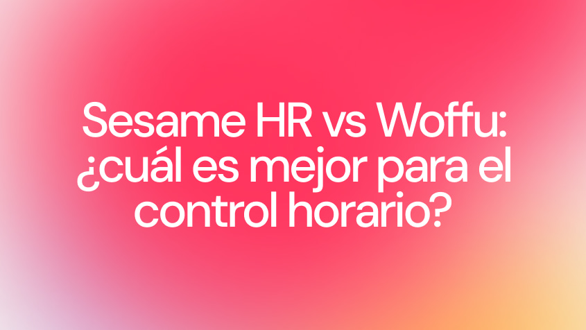 Sesame HR vs Woffu: cuál es mejor para el control horario