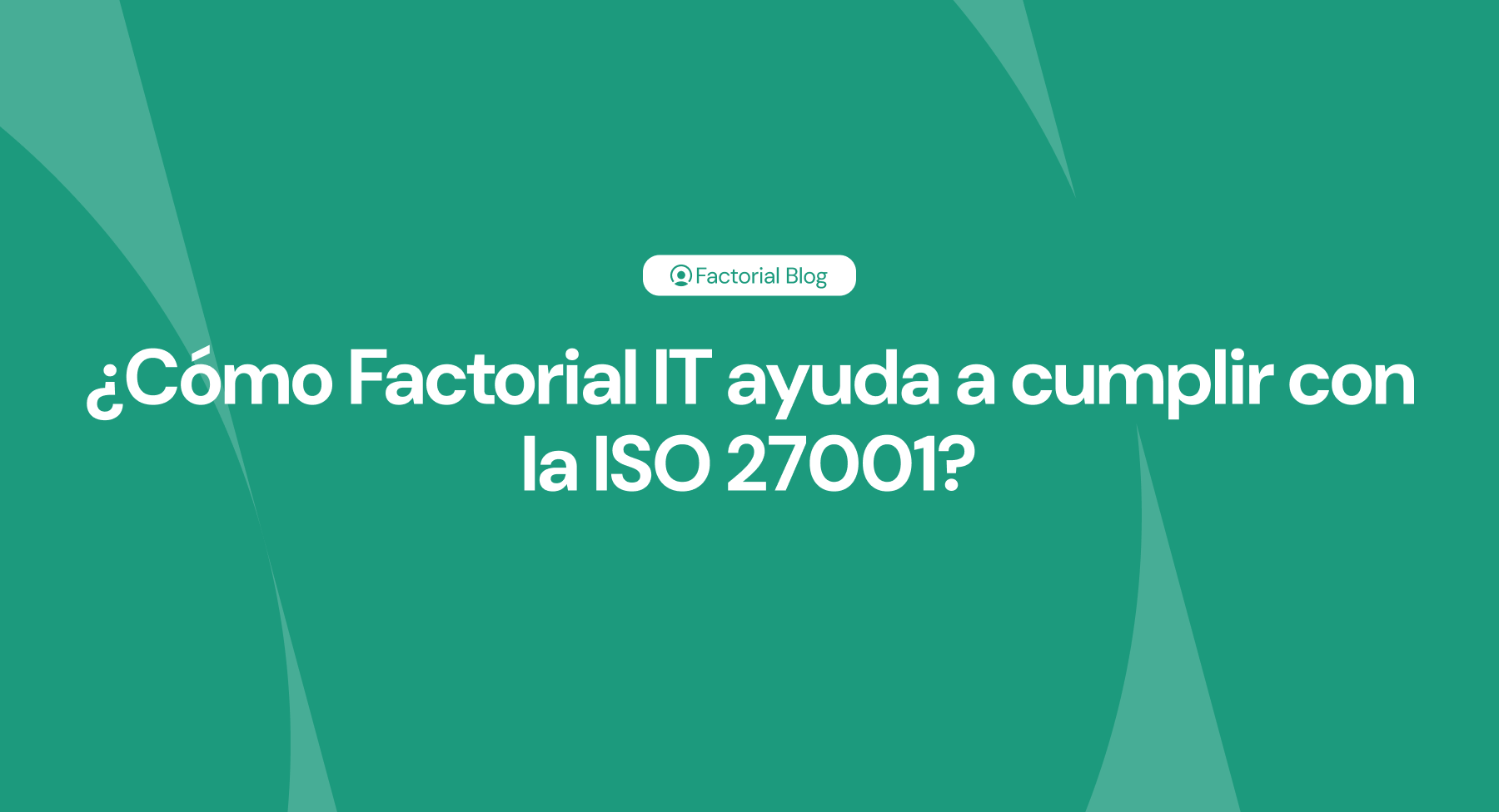¿Cómo Factorial IT ayuda a cumplir con la ISO 27001