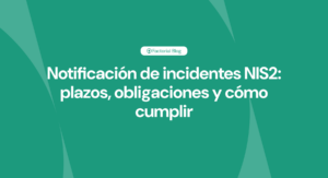 Notificación de incidentes NIS2 plazos, obligaciones y cómo cumplir