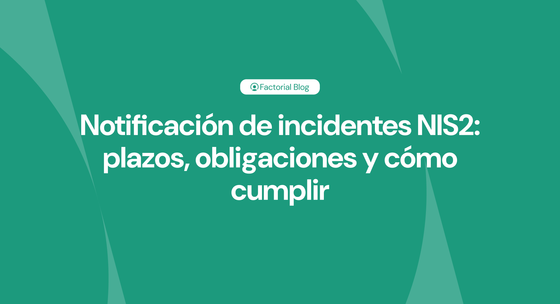Notificación de incidentes NIS2 plazos, obligaciones y cómo cumplir