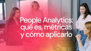 People Analytics en Recursos Humanos: qué es, métricas clave y cómo aplicarlo para mejorar la gestión del talento y la toma de decisiones en empresas